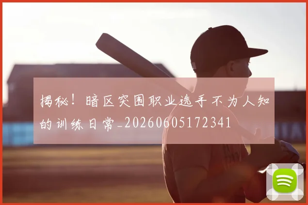 揭秘！暗区突围职业选手不为人知的训练日常_20260605172341