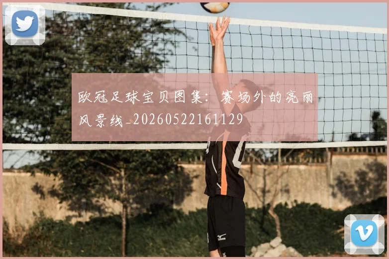 欧冠足球宝贝图集：赛场外的亮丽风景线_20260522161129